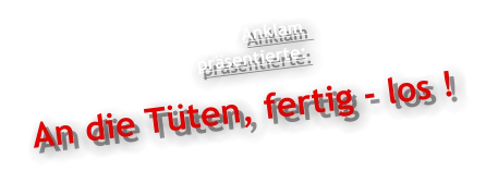Anklam                                      präsentierte:  An die Tüten, fertig - los !
