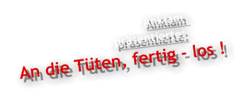 Anklam                                  präsentierte: An die Tüten, fertig - los !