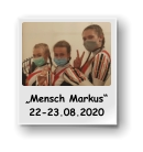 „Mensch Markus“ 22-23.08.2020